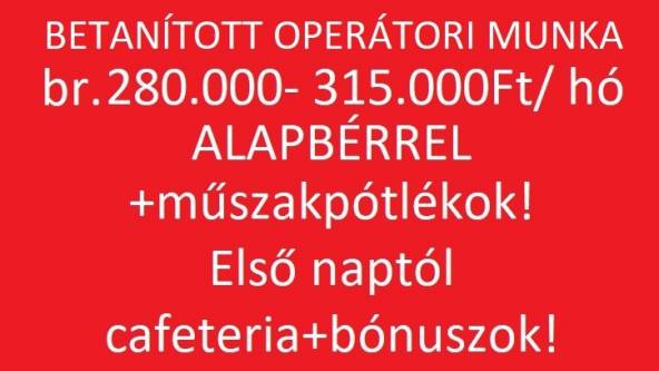 Betanított operátori munka br.280000 Ft/hó alapbérrel!